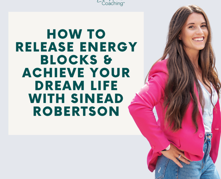 How To RELEASE Energy Blocks & ACHIEVE Your Dream Life with Sinead Robertson