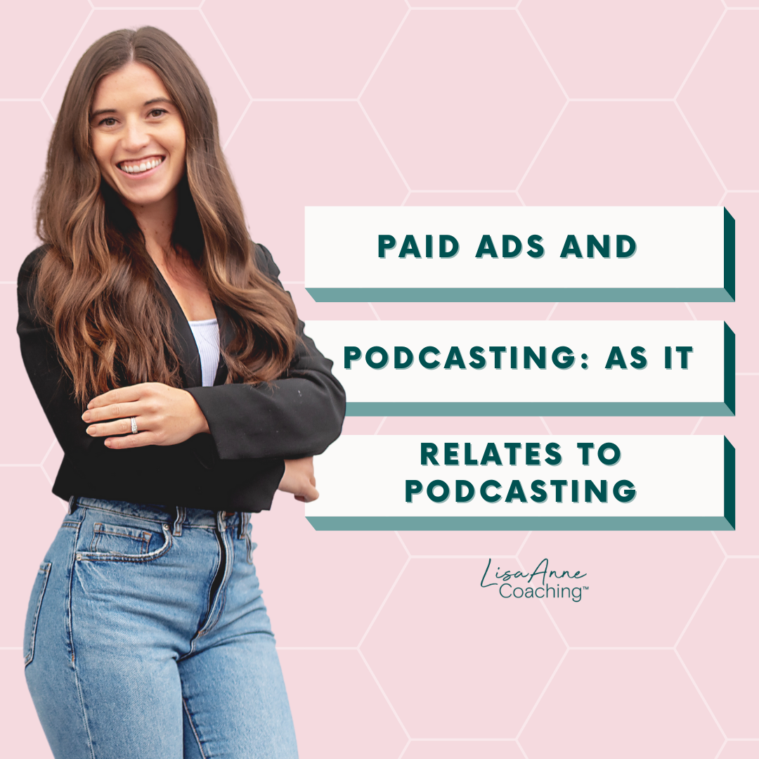 Paid Ads and Podcasting: As It Relates to Podcasting | Lisa Anne Coaching